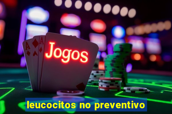 leucocitos no preventivo